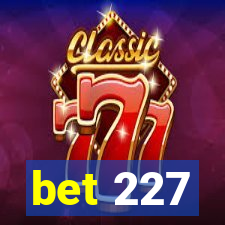 bet 227